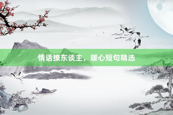 情话撩东谈主，暖心短句精选